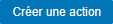 Bouton Créer une action